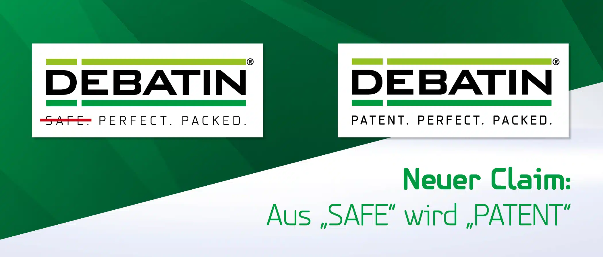 260002ADB_Blogheader_KW38_Logo DEBATIN_2100x897px_Lay01 Gegenüberstellung des bisherigen DEBATIN-Claims „SAFE. PERFECT. PACKED.“ und des neuen Claims „PATENT. PERFECT. PACKED.“ vor grünem Hintergrund. Darunter steht: „Neuer Claim: Aus ‚SAFE‘ wird ‚PATENT‘“.